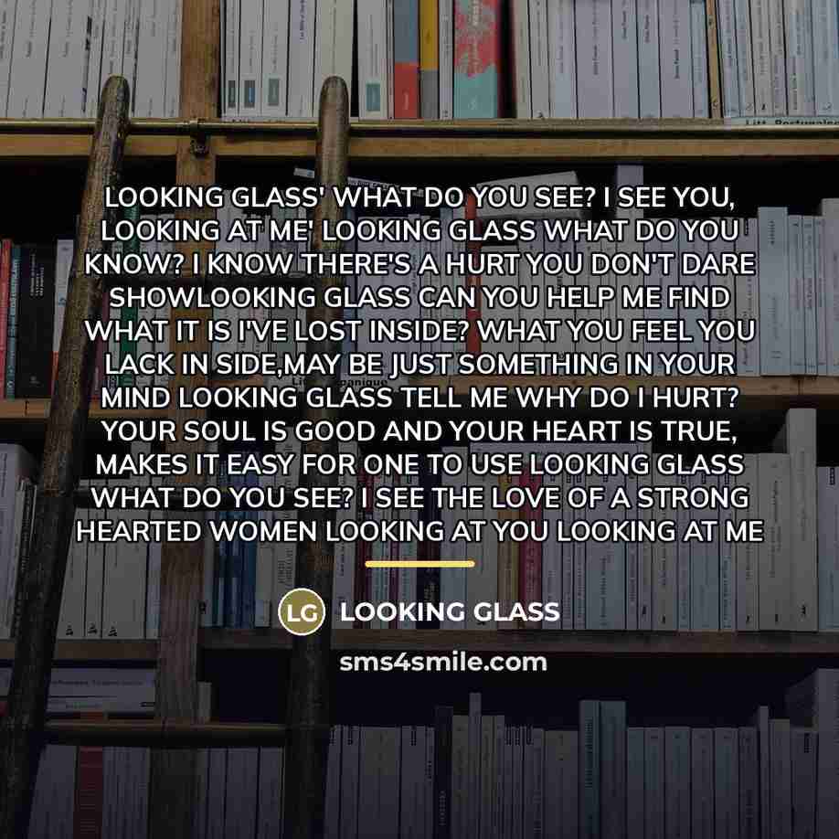 “LOOKING GLASS' WHAT DO YOU SEE? I SEE YOU, LOOKING…” quote by Looking Glass
