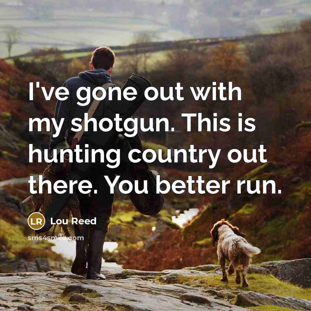 “I've gone out with my shotgun. This is hunting country…” quote by Lou Reed