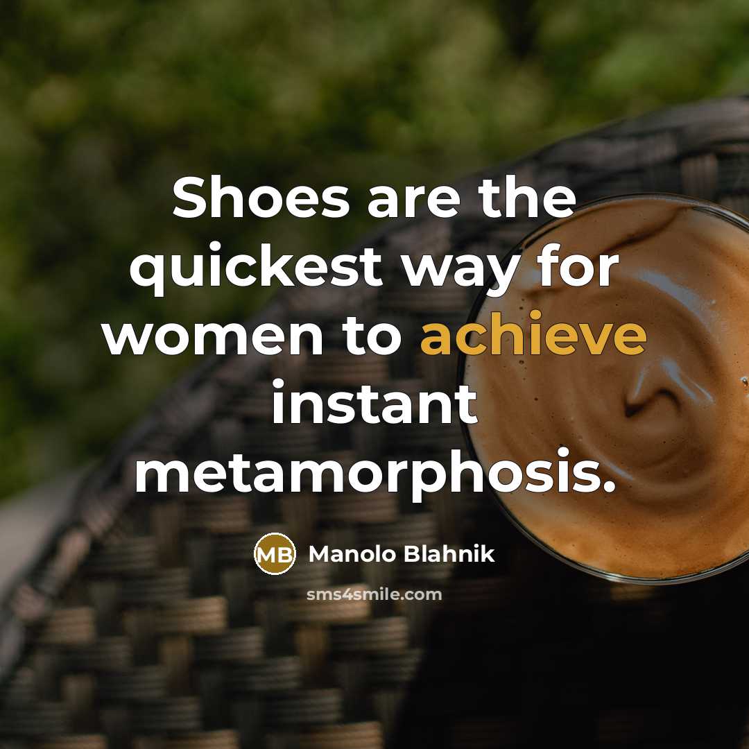 “Shoes are the quickest way for women to achieve instant…” quote by Manolo Blahnik