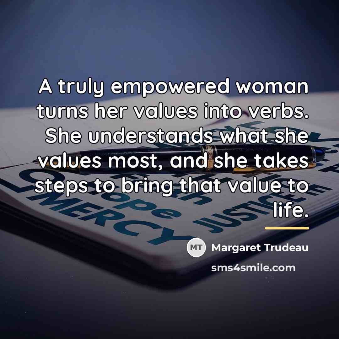 “A truly empowered woman turns her values into verbs. She…” quote by Margaret Trudeau