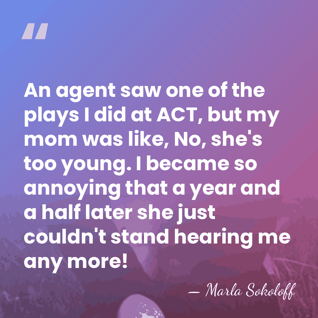 An agent saw one of the plays I did at ACT, but&hellip; - Marla Sokoloff