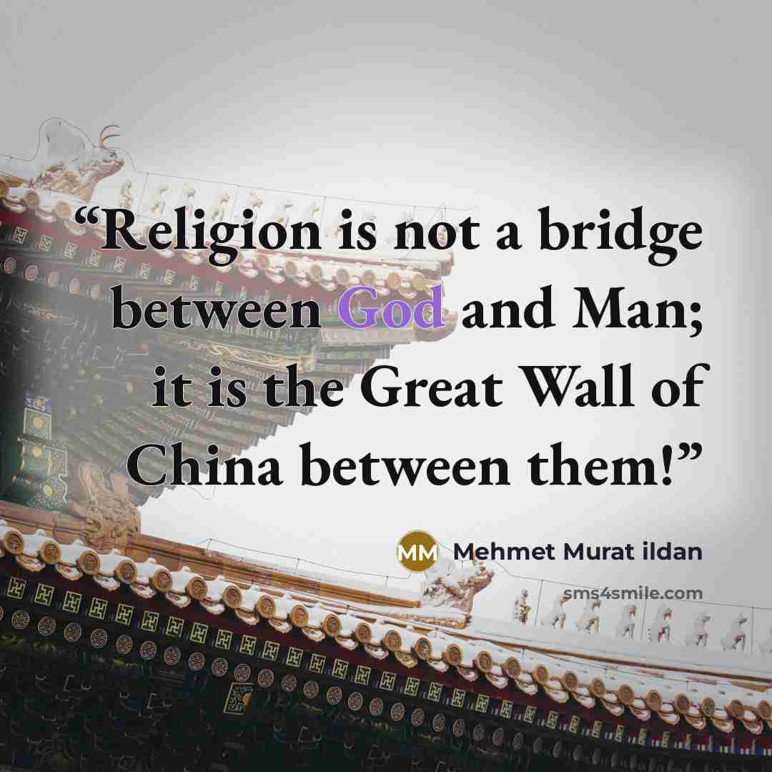 “Religion is not a bridge between God and Man; it is the Great Wall of China between them!” quote by Mehmet Murat ildan
