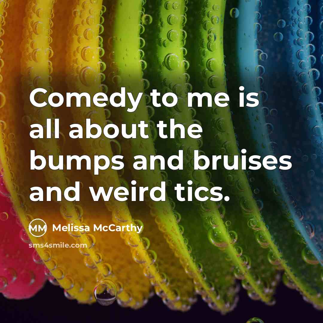 “Comedy to me is all about the bumps and bruises…” quote by Melissa McCarthy