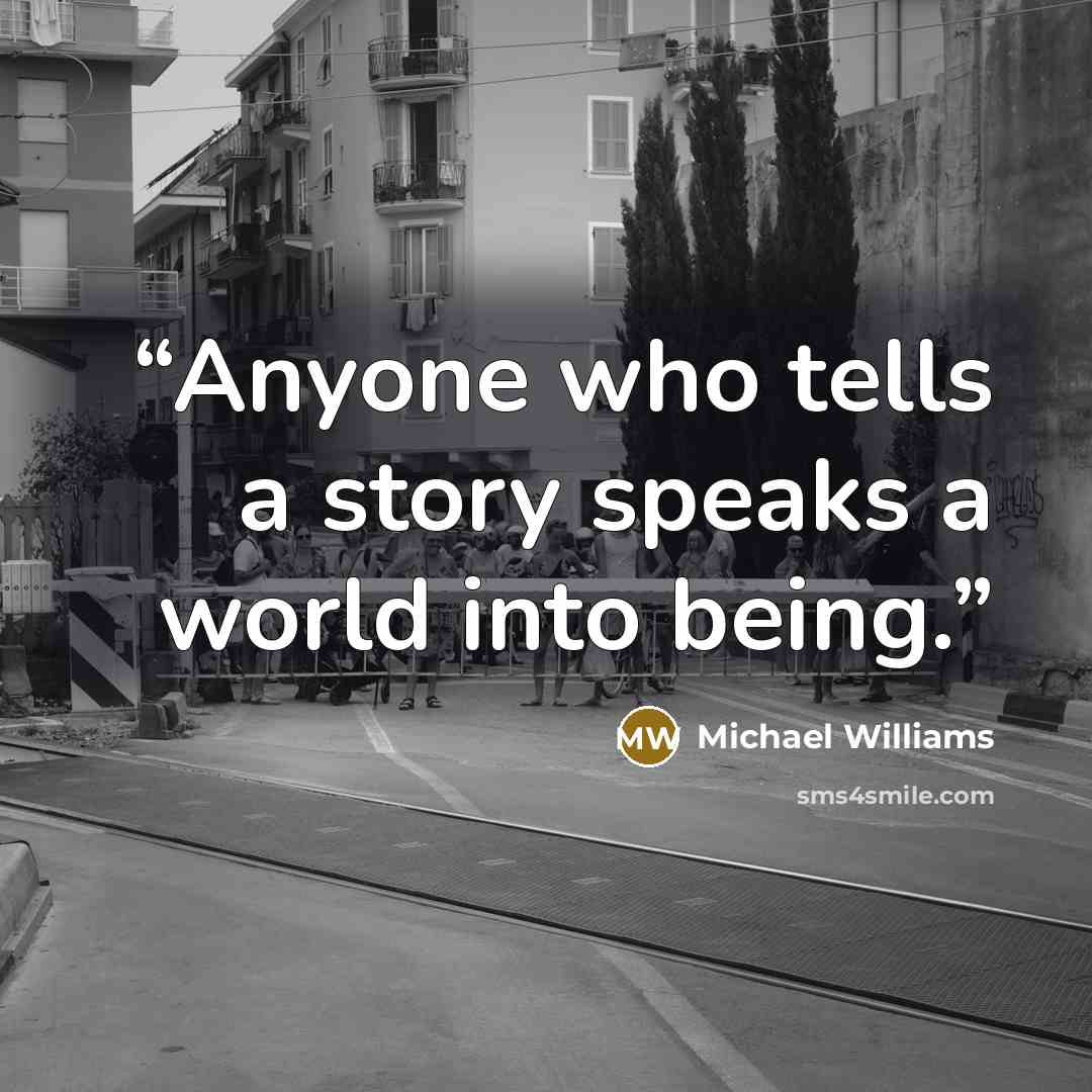 “Anyone who tells a story speaks a world into being.” quote by Michael Williams