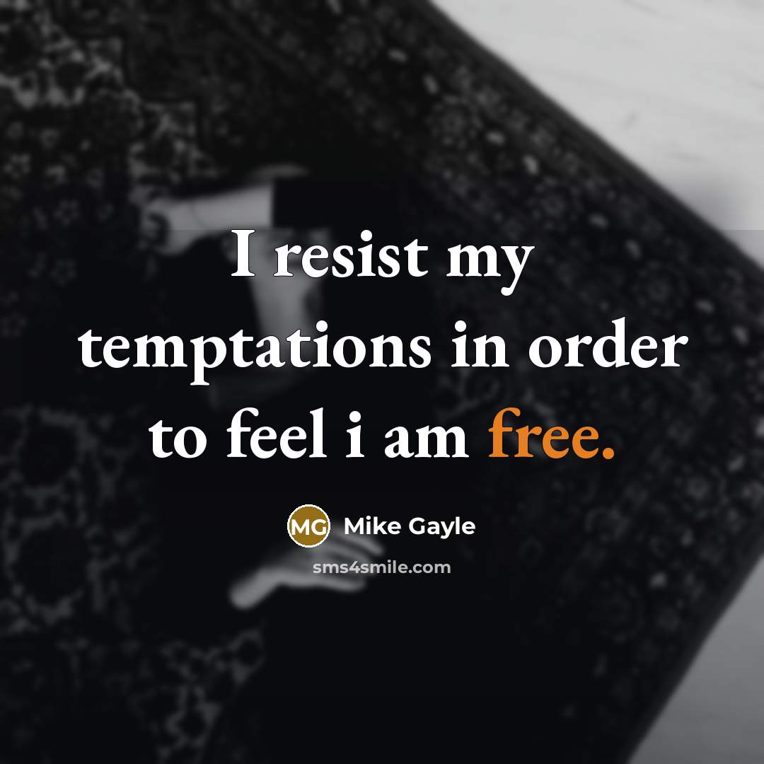 “I resist my temptations in order to feel i am free.” quote by Mike Gayle