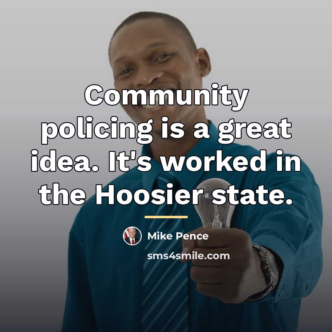 “Community policing is a great idea. It's worked in the…” quote by Mike Pence