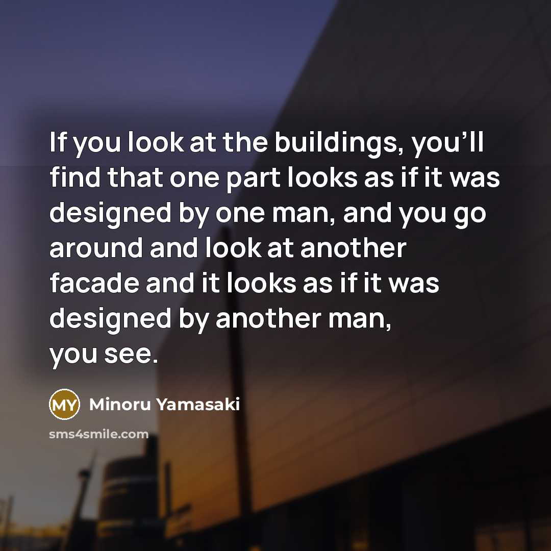 “If you look at the buildings, you'll find that one…” quote by Minoru Yamasaki