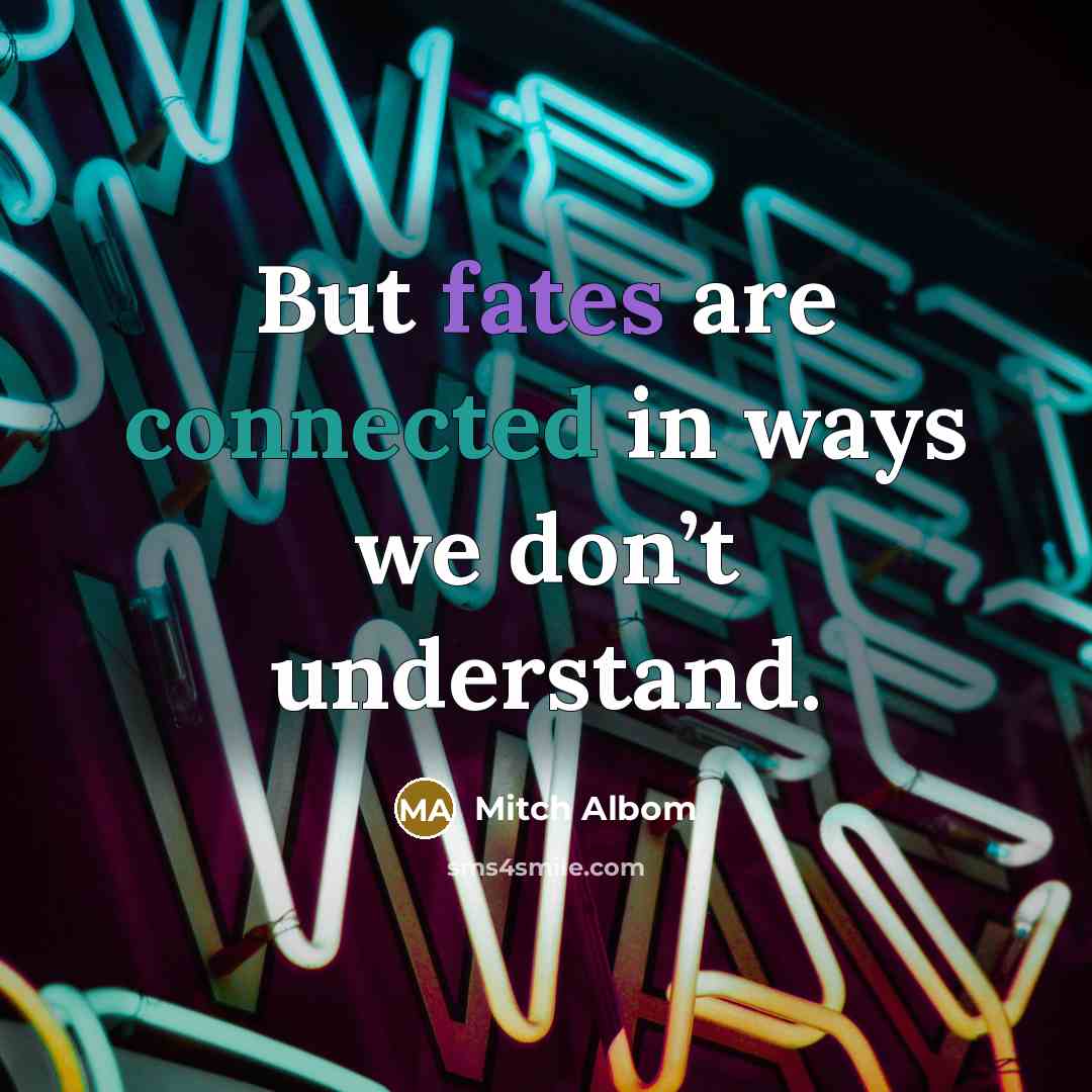 “But fates are connected in ways we don’t understand.…” quote by Mitch Albom