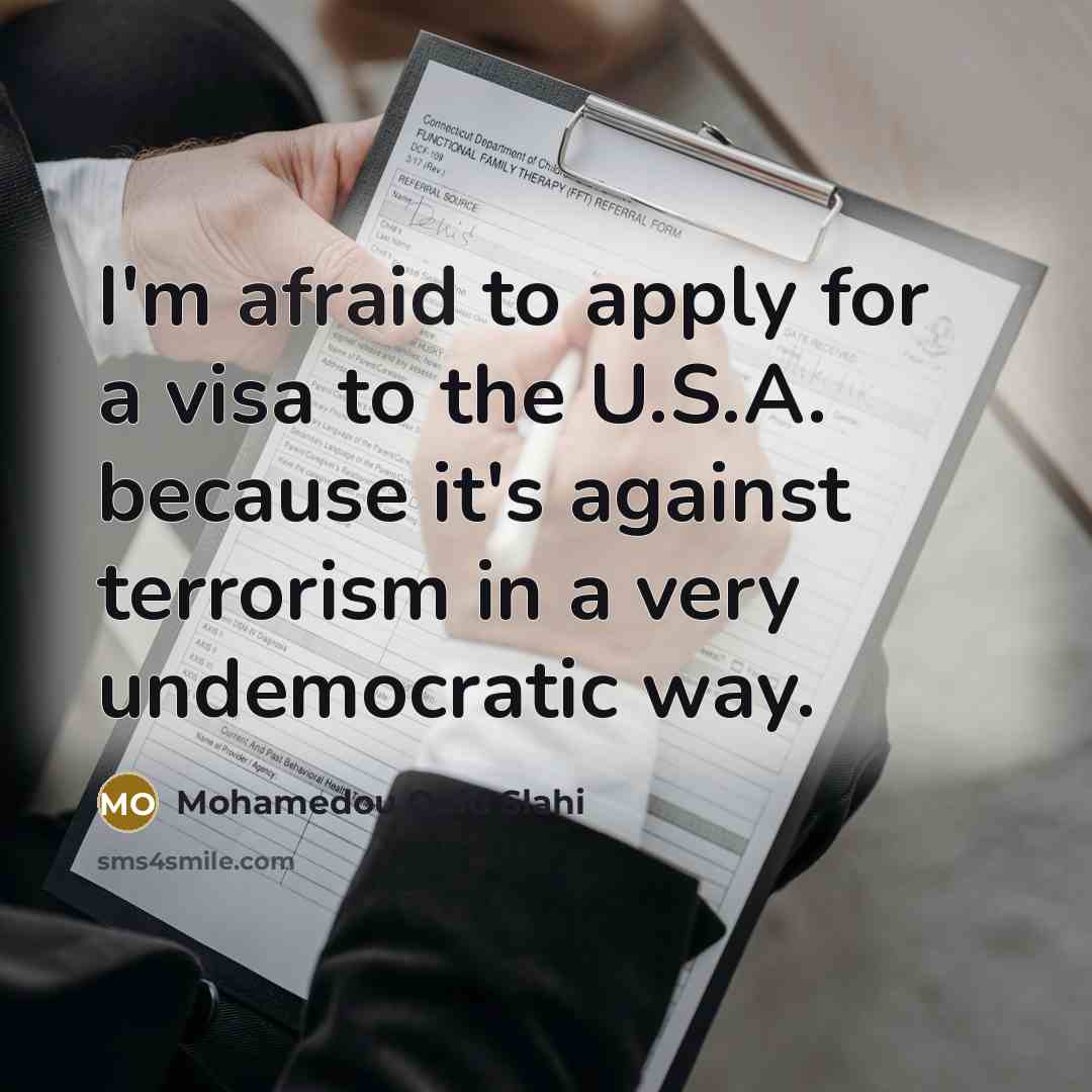 “I'm afraid to apply for a visa to the U.S.A.…” quote by Mohamedou Ould Slahi