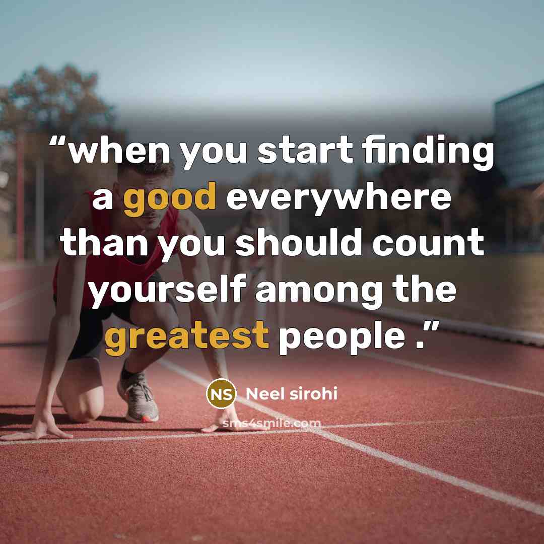 “when you start finding a good everywhere than you should count yourself among the greatest people .” quote by Neel sirohi