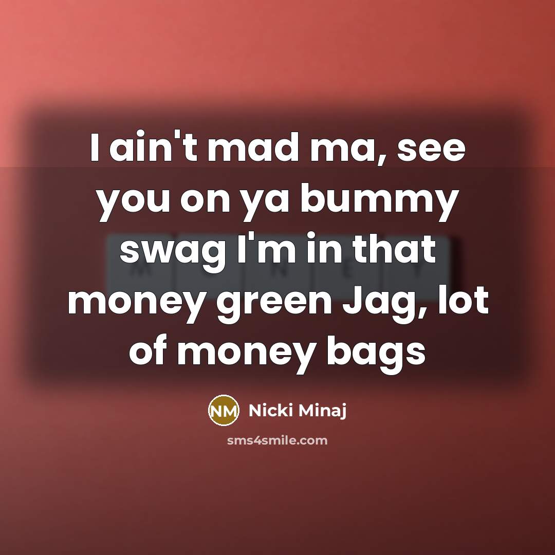 “I ain't mad ma, see you on ya bummy swag…” quote by Nicki Minaj