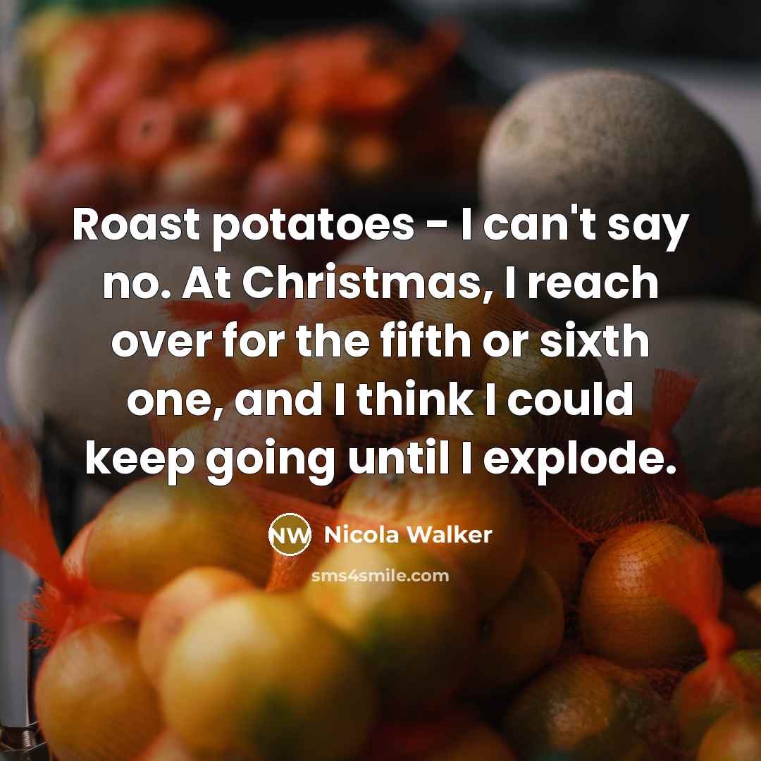 “Roast potatoes - I can't say no. At Christmas, I…” quote by Nicola Walker