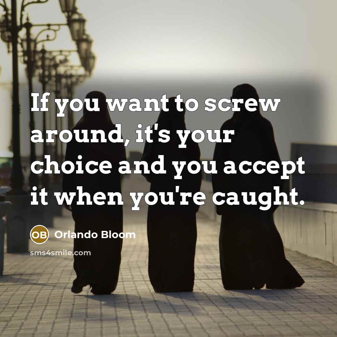 “If you want to screw around, it's your choice and…” quote by Orlando Bloom