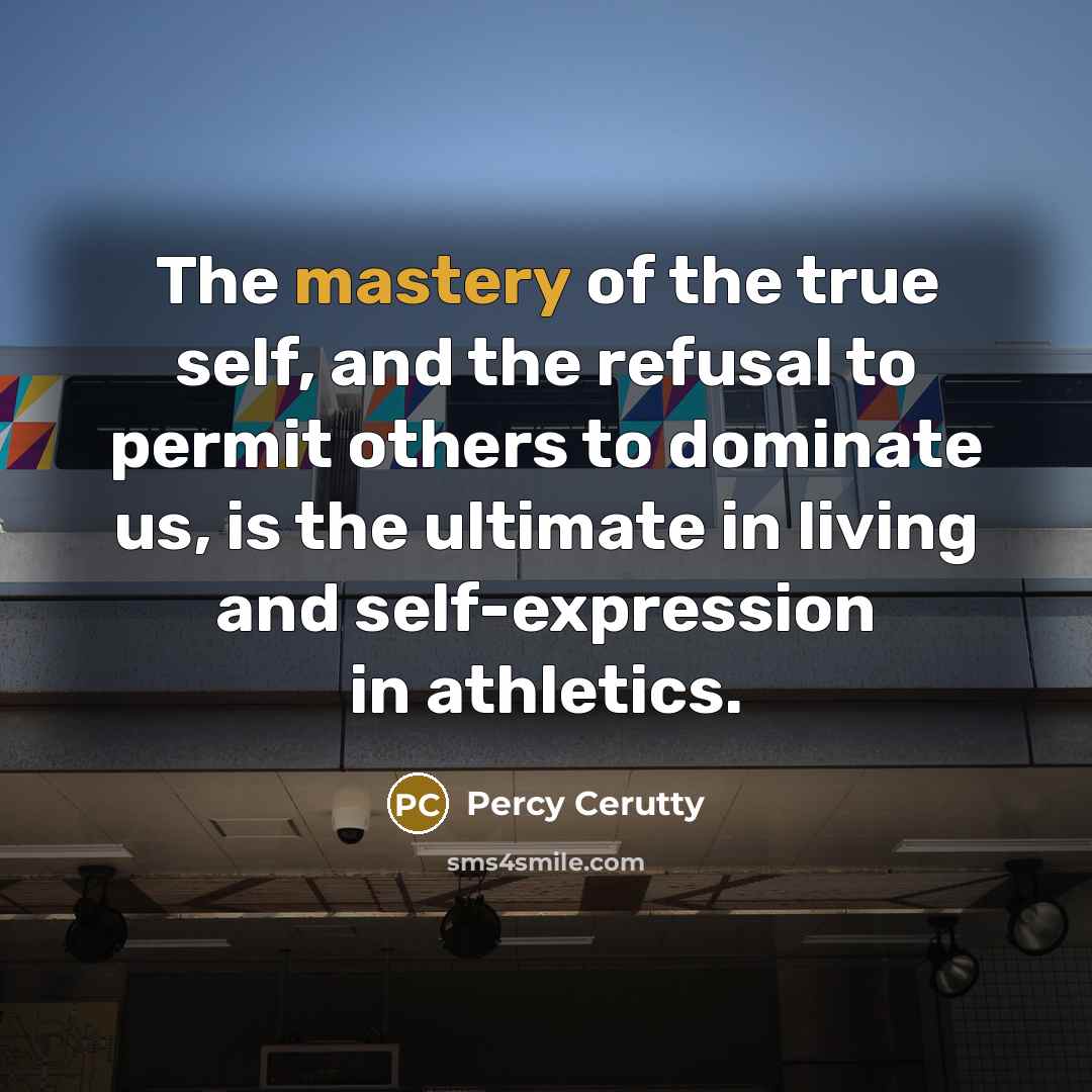 “The mastery of the true self, and the refusal to…” quote by Percy Cerutty