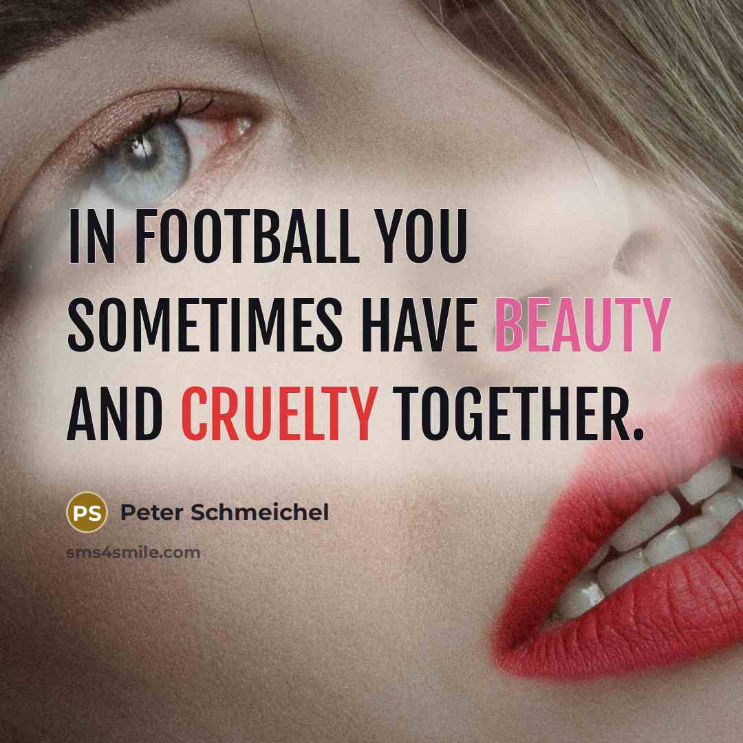 “In football you sometimes have beauty and cruelty together.…” quote by Peter Schmeichel