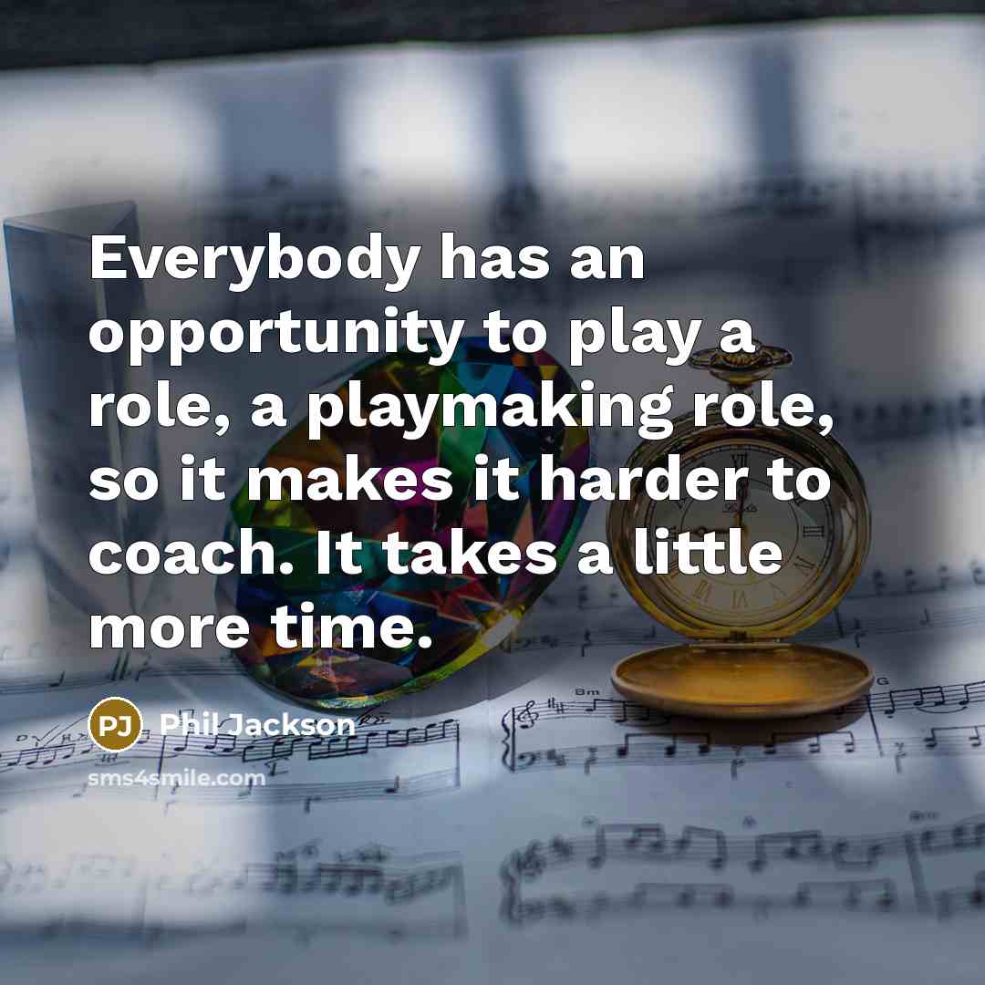 “Everybody has an opportunity to play a role, a playmaking…” quote by Phil Jackson