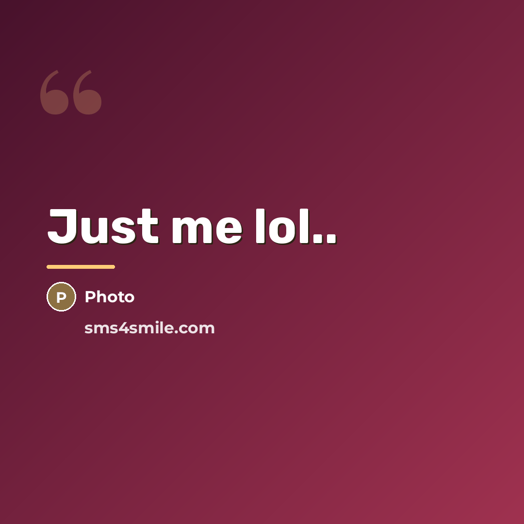“Just me lol..…” quote by Photo