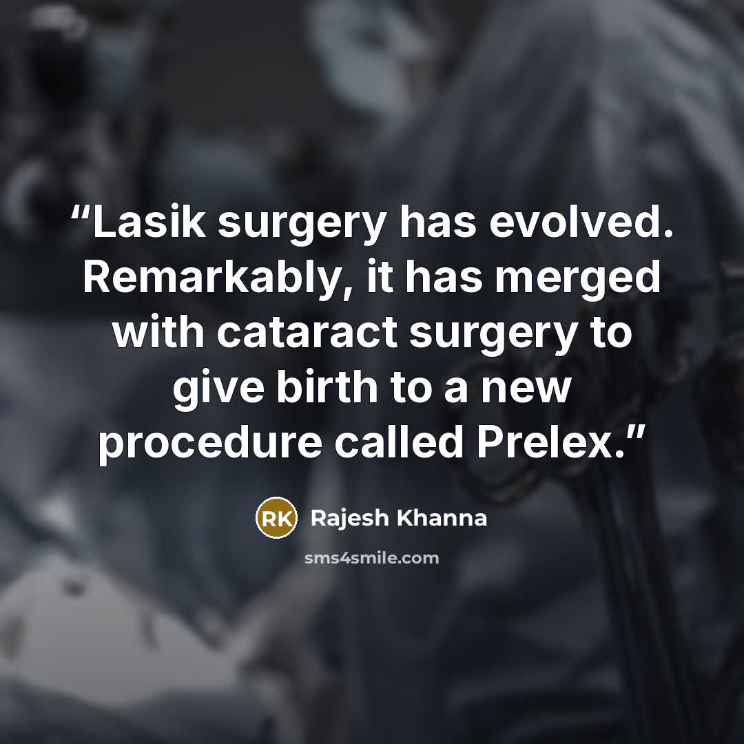 “Lasik surgery has evolved. Remarkably, it has merged with cataract surgery to give birth to a new procedure called Prelex.” quote by Rajesh Khanna