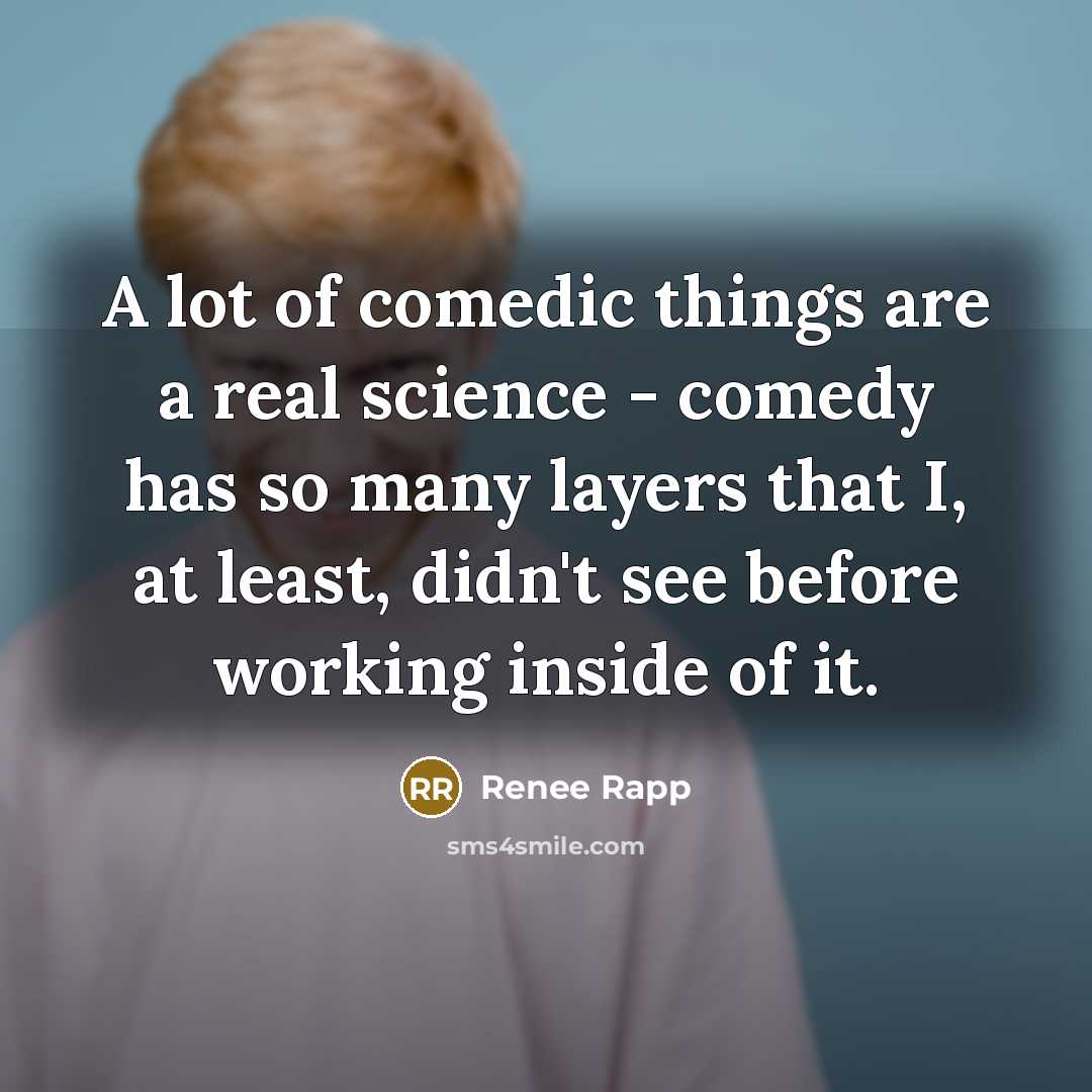 “A lot of comedic things are a real science -…” quote by Renee Rapp