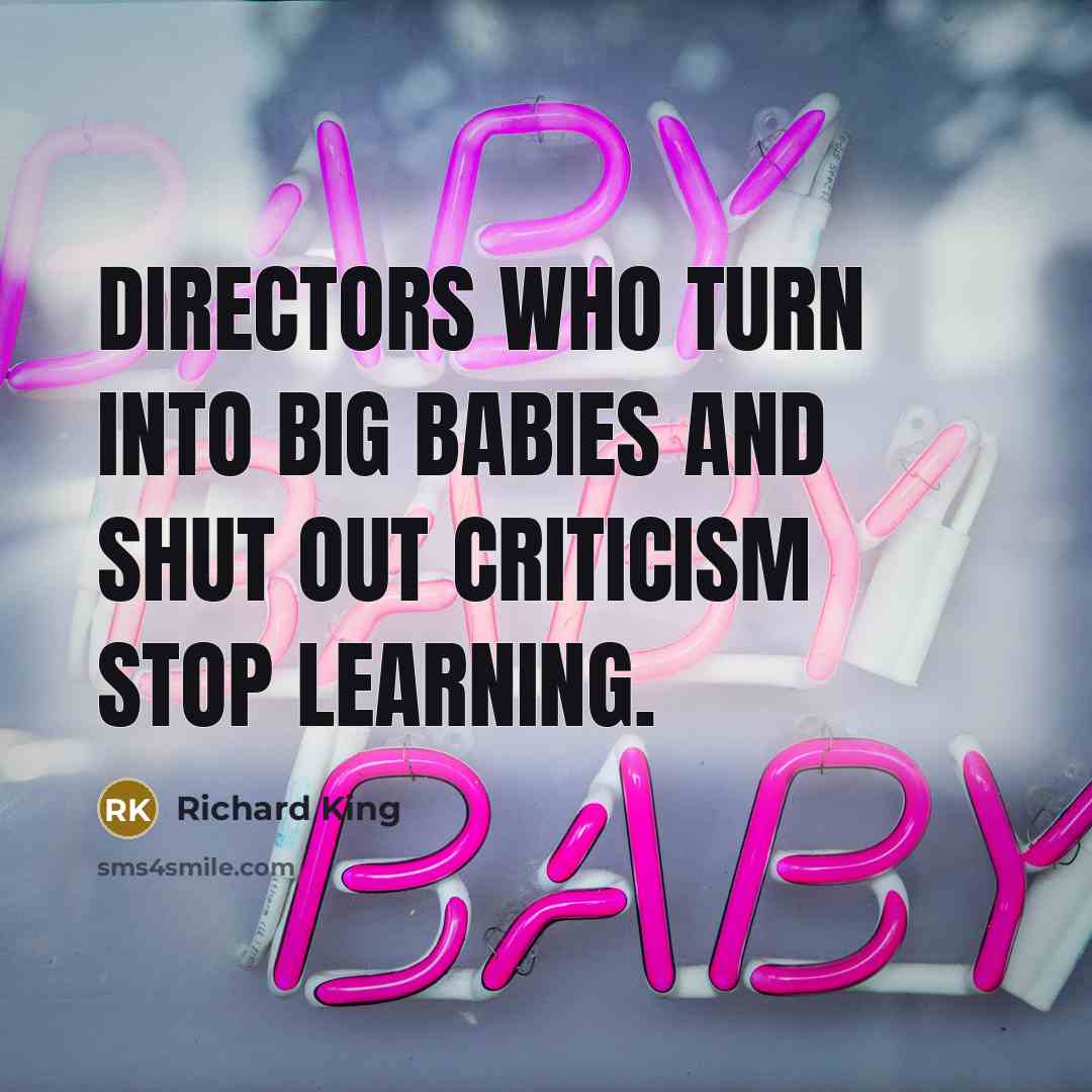 “Directors who turn into big babies and shut out criticism…” quote by Richard King