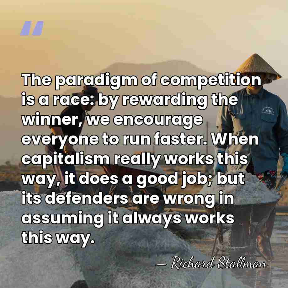The paradigm of competition is a race: by rewarding the winner, we&hellip; - Richard Stallman