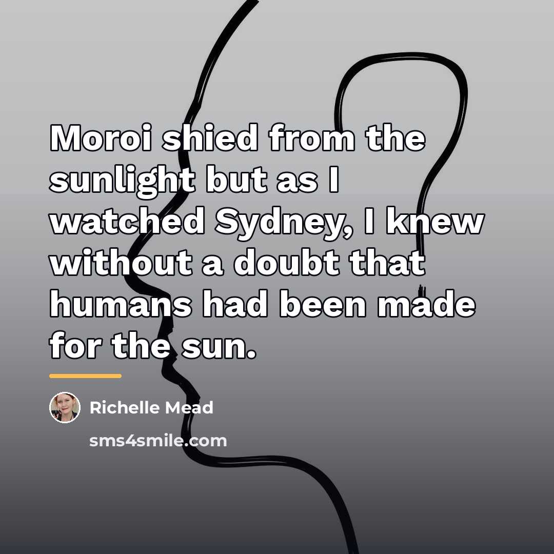 “Moroi shied from the sunlight but as I watched Sydney,…” quote by Richelle Mead