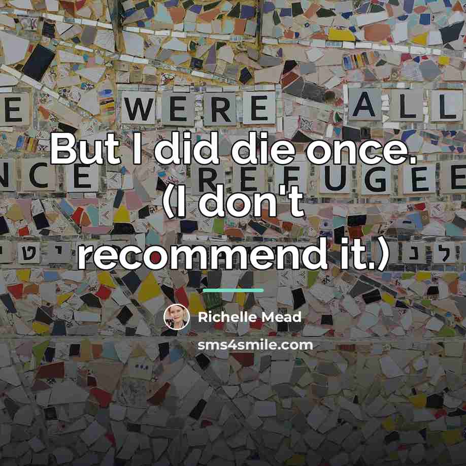 “But I did die once. (I don't recommend it.)…” quote by Richelle Mead