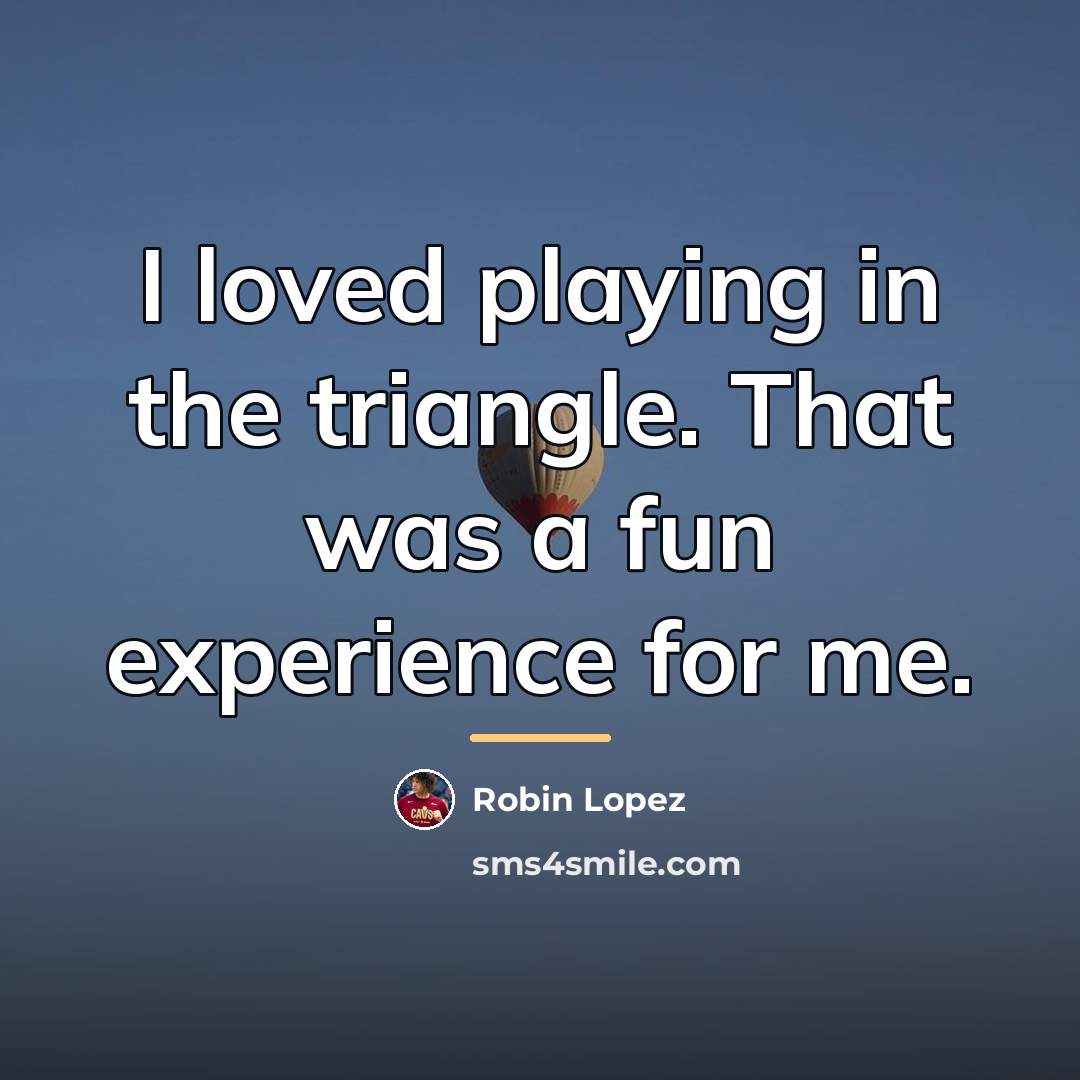“I loved playing in the triangle. That was a fun…” quote by Robin Lopez