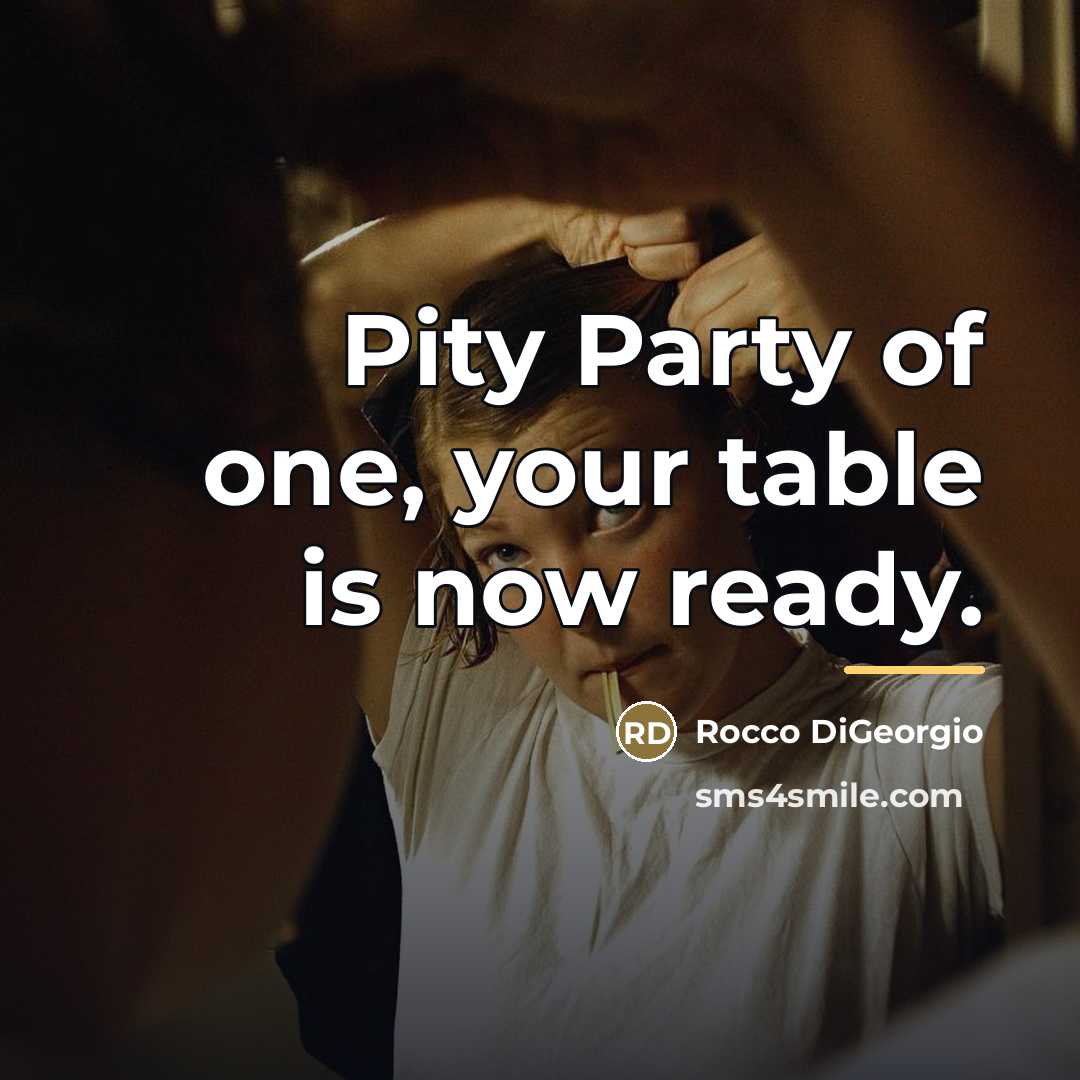 “Pity Party of one, your table is now ready.…” quote by Rocco DiGeorgio