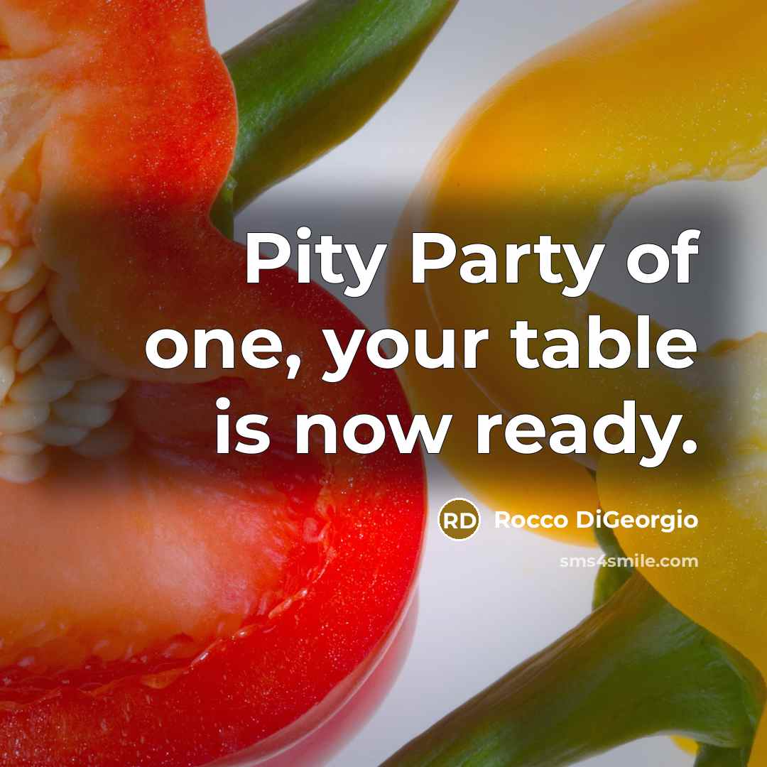 “Pity Party of one, your table is now ready.” quote by Rocco DiGeorgio