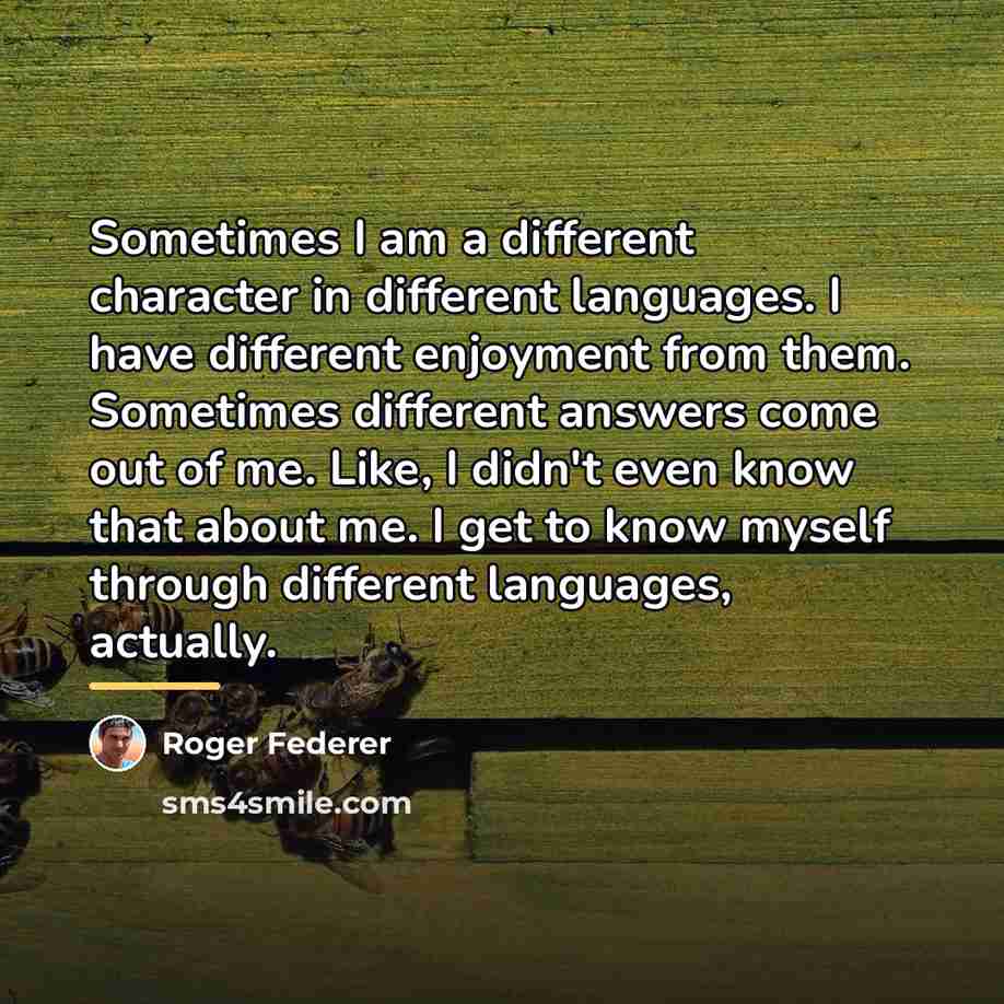 “Sometimes I am a different character in different languages. I…” quote by Roger Federer