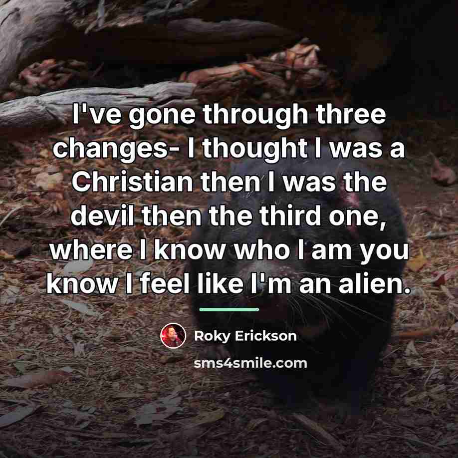 “I've gone through three changes- I thought I was a…” quote by Roky Erickson