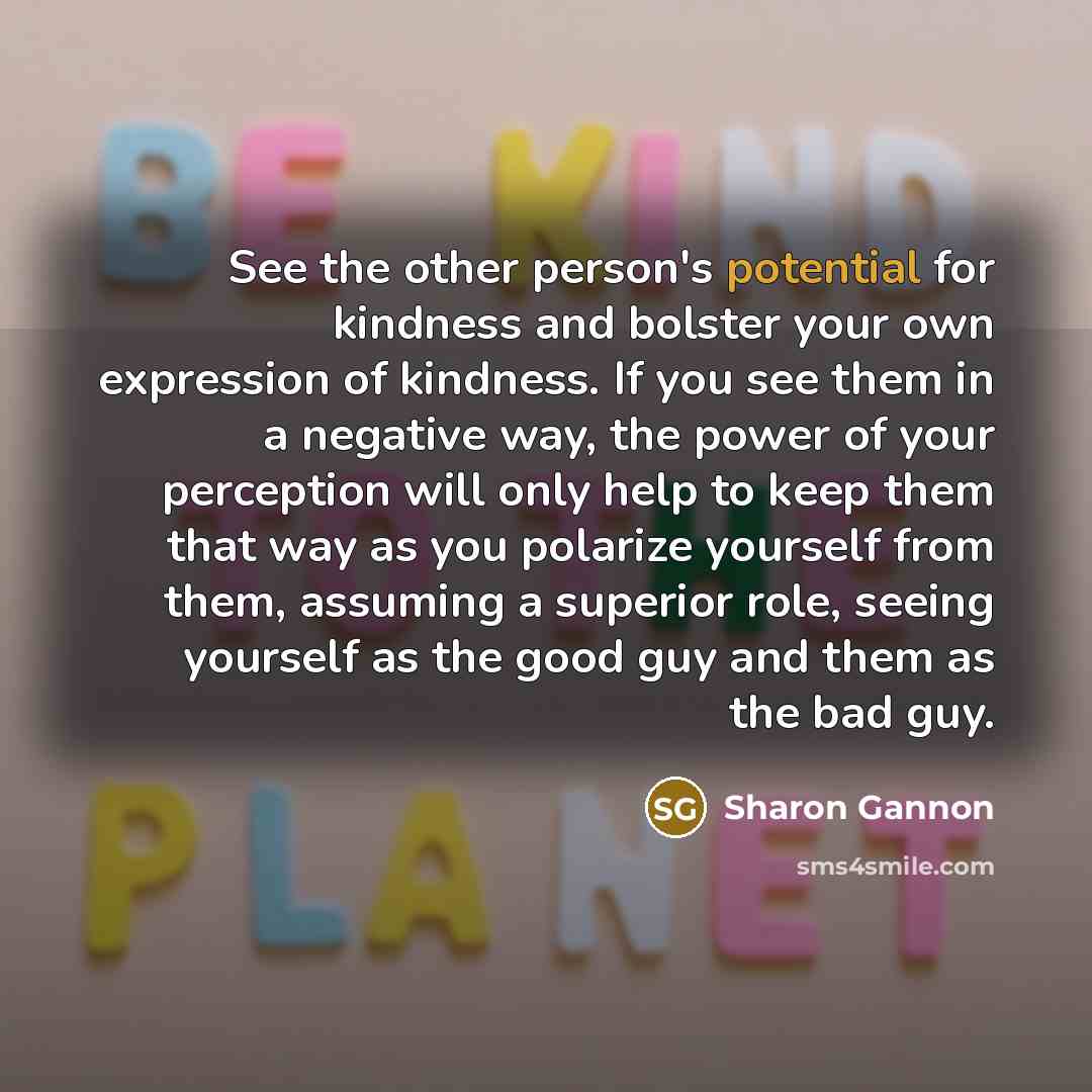 “See the other person's potential for kindness and bolster your…” quote by Sharon Gannon