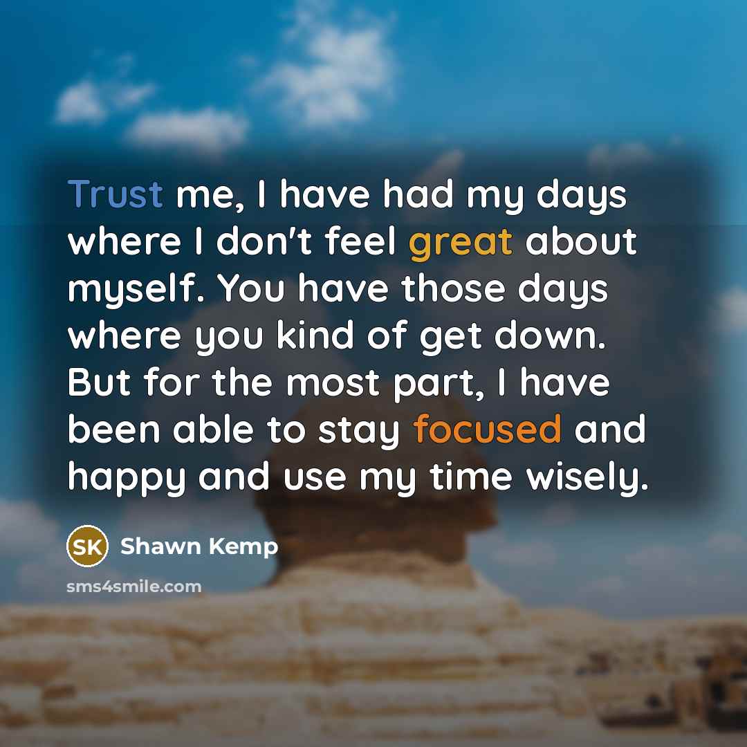 “Trust me, I have had my days where I don't…” quote by Shawn Kemp