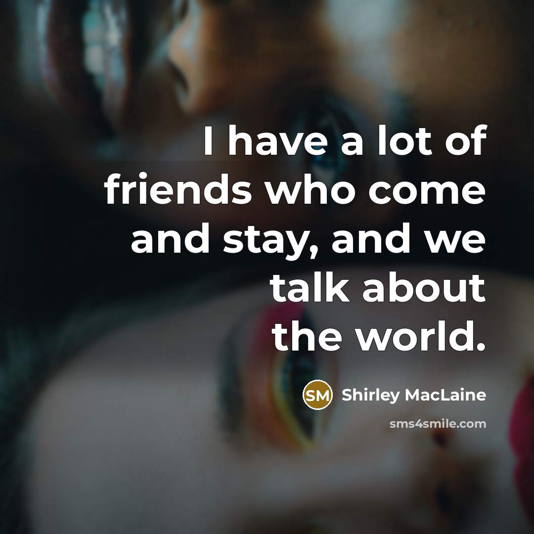 “I have a lot of friends who come and stay,…” quote by Shirley MacLaine