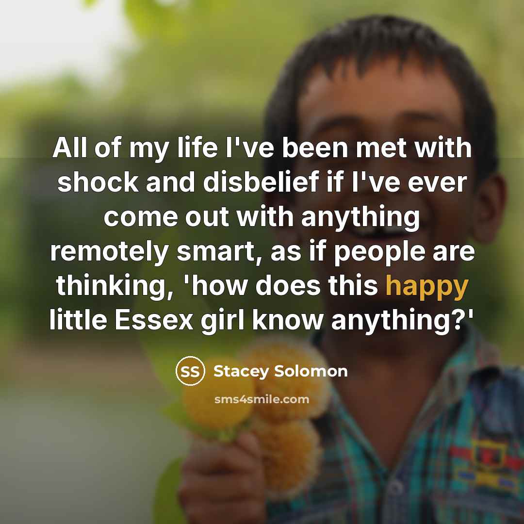 “All of my life I've been met with shock and…” quote by Stacey Solomon