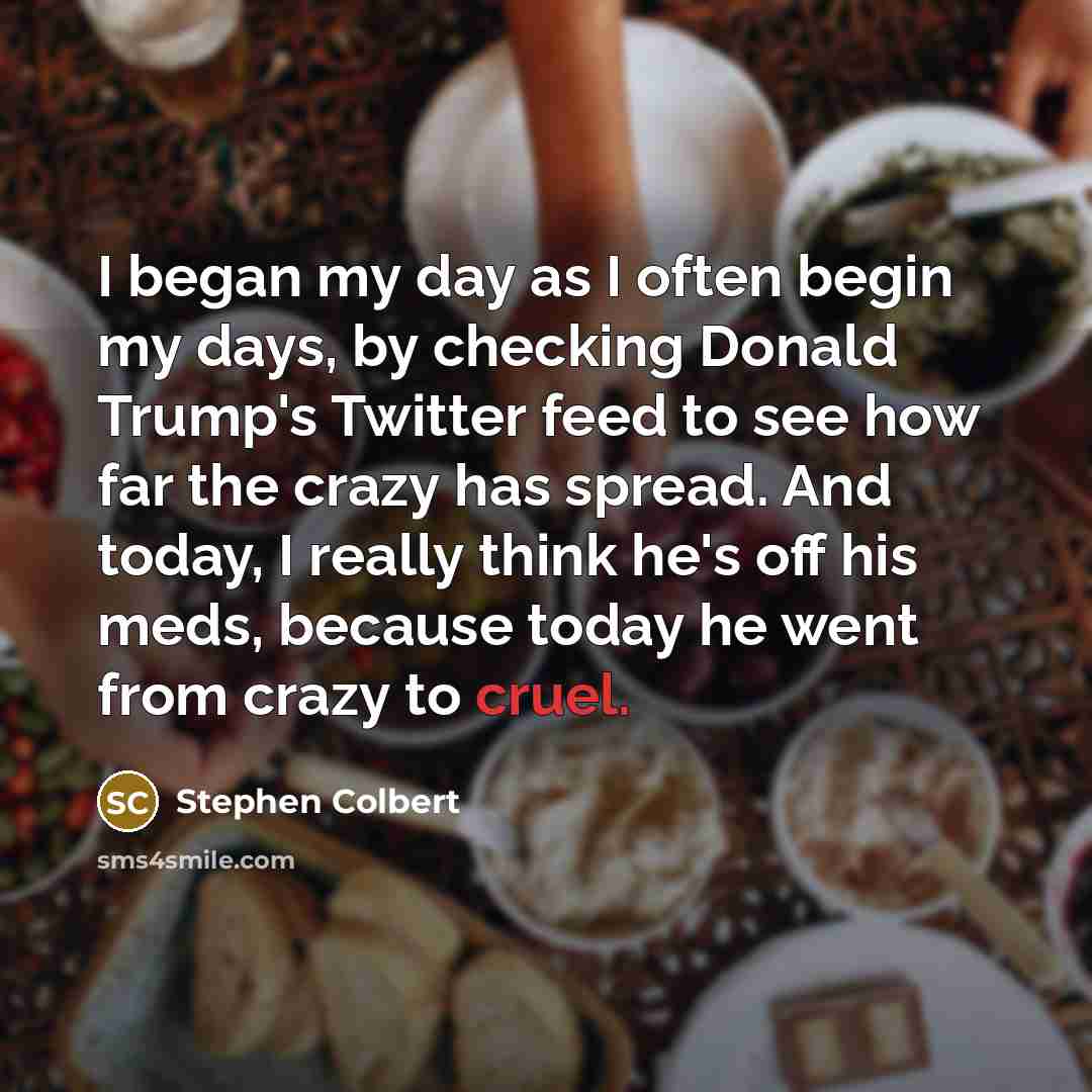 “I began my day as I often begin my days,…” quote by Stephen Colbert