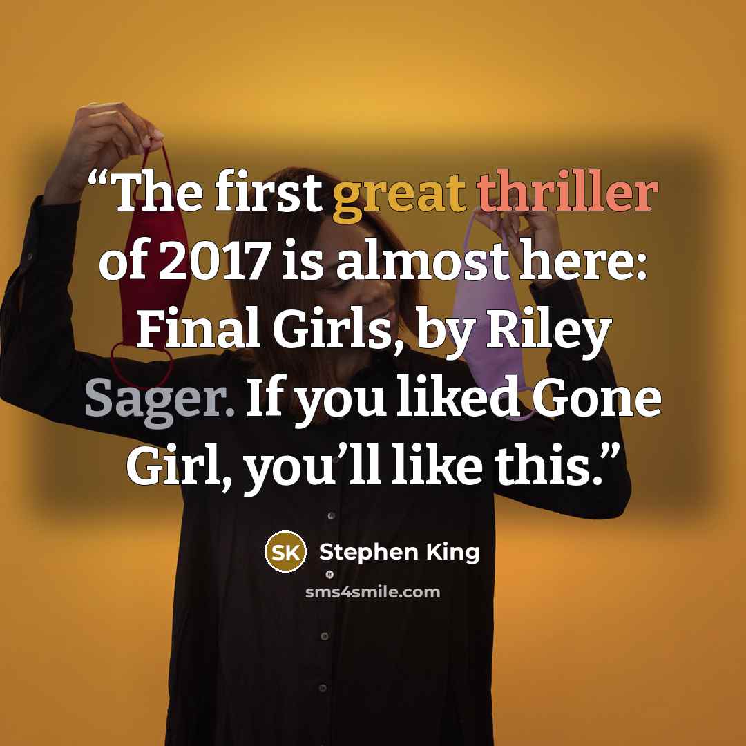 “The first great thriller of 2017 is almost here: Final Girls, by Riley Sager. If you liked Gone Girl, you’ll like this.” quote by Stephen King