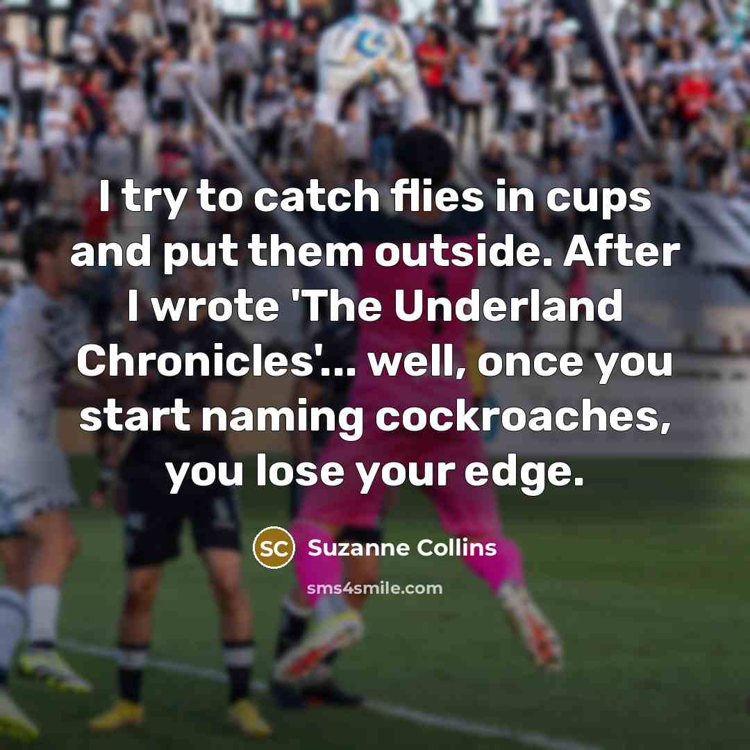“I try to catch flies in cups and put them…” quote by Suzanne Collins