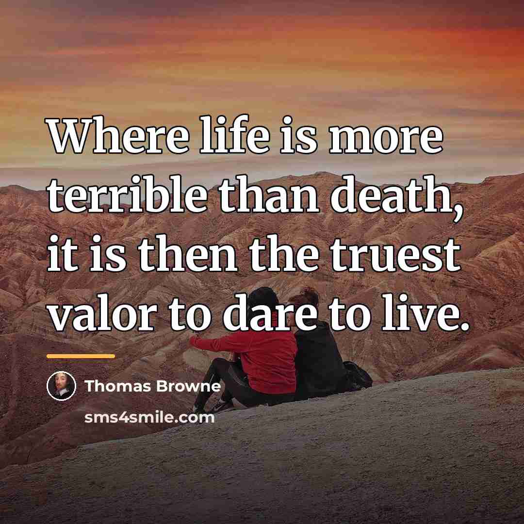 “Where life is more terrible than death, it is then…” quote by Thomas Browne