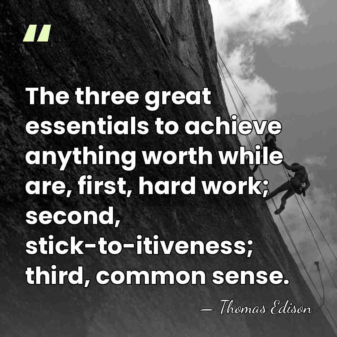 The three great essentials to achieve anything worth while are, first, hard&hellip; - Thomas Edison