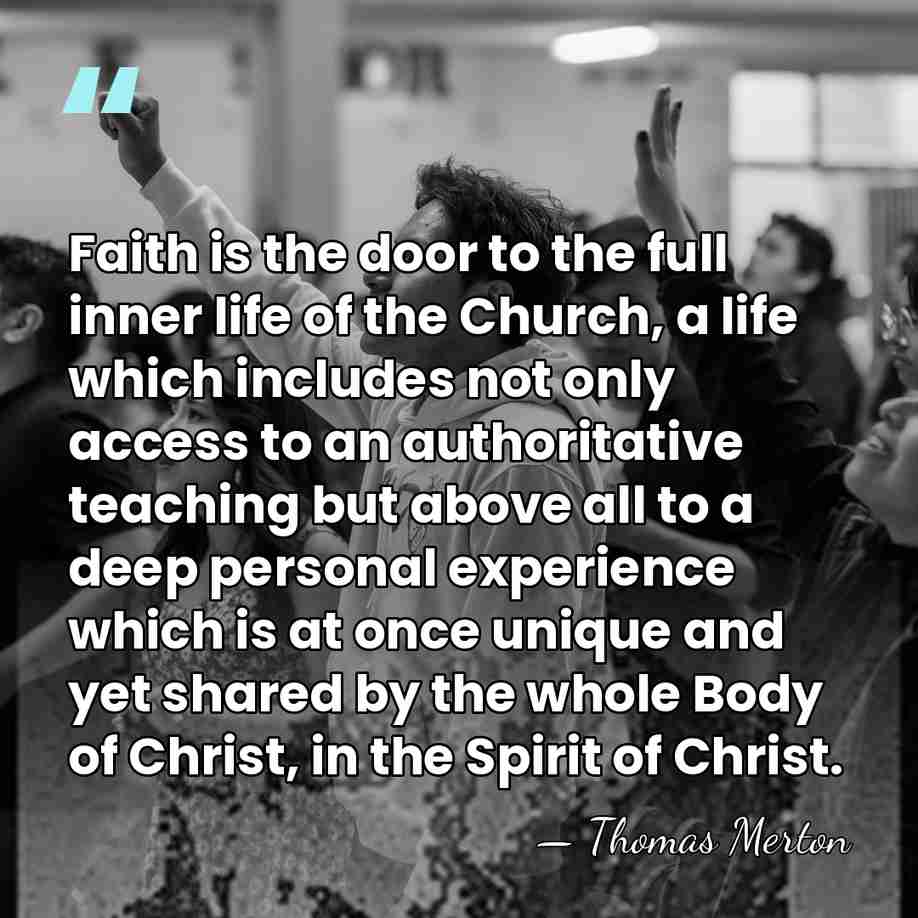 Faith is the door to the full inner life of the Church,&hellip; - Thomas Merton