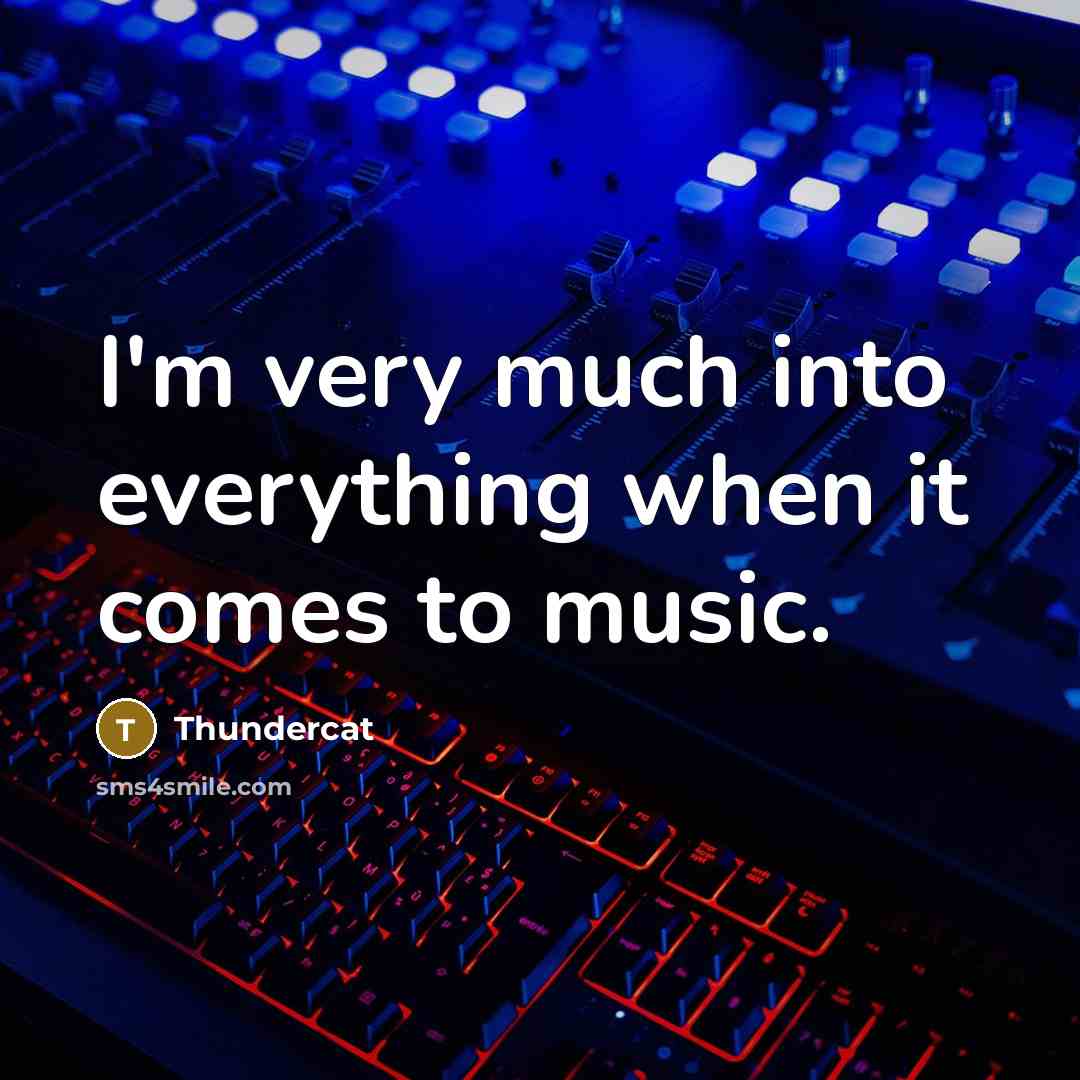 “I'm very much into everything when it comes to music.” quote by Thundercat