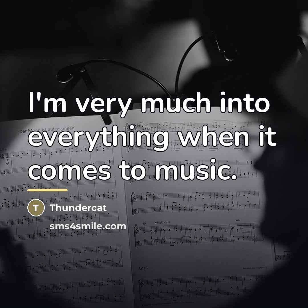 “I'm very much into everything when it comes to music.…” quote by Thundercat