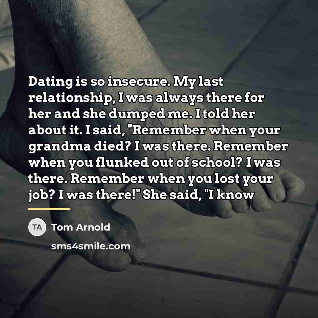 “Dating is so insecure. My last relationship, I was always…” quote by Tom Arnold