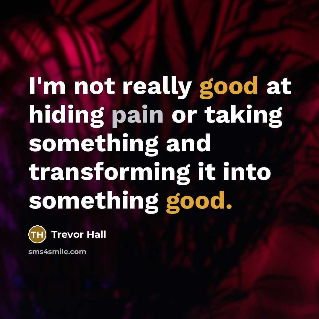 “I'm not really good at hiding pain or taking something…” quote by Trevor Hall