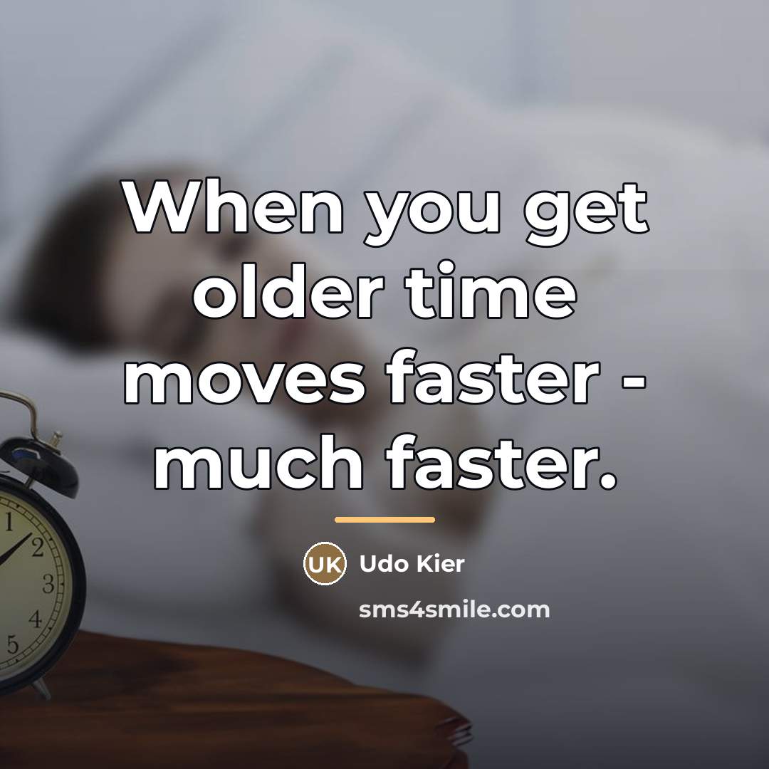 “When you get older time moves faster - much faster.…” quote by Udo Kier