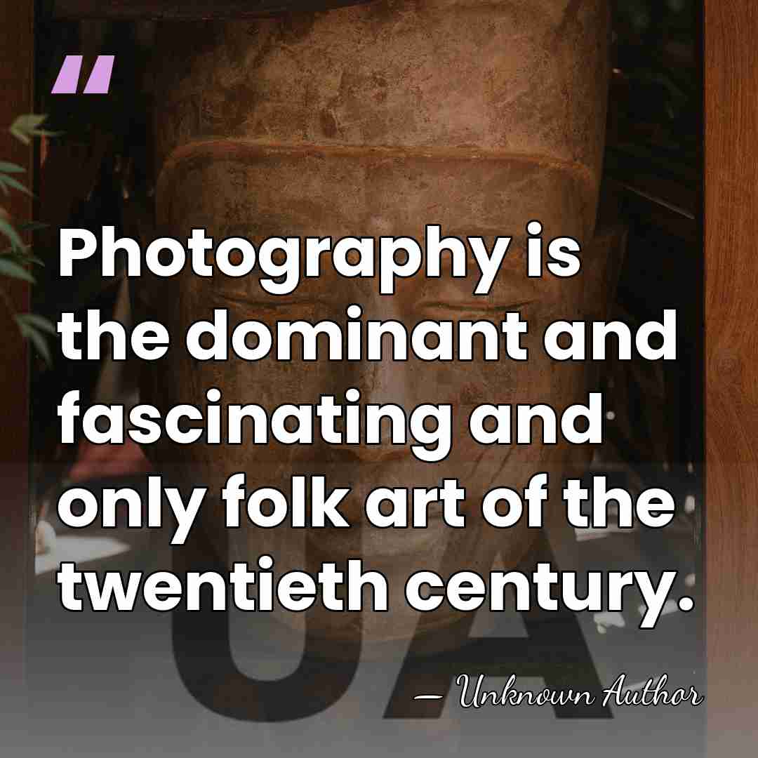 Photography is the dominant and fascinating and only folk art of the&hellip; - John Rothenstein