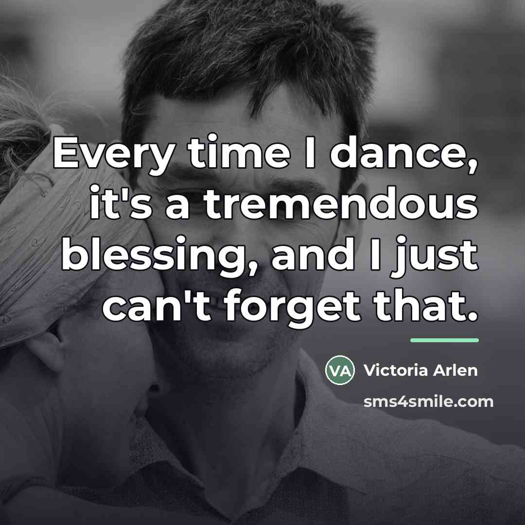 “Every time I dance, it's a tremendous blessing, and I…” quote by Victoria Arlen