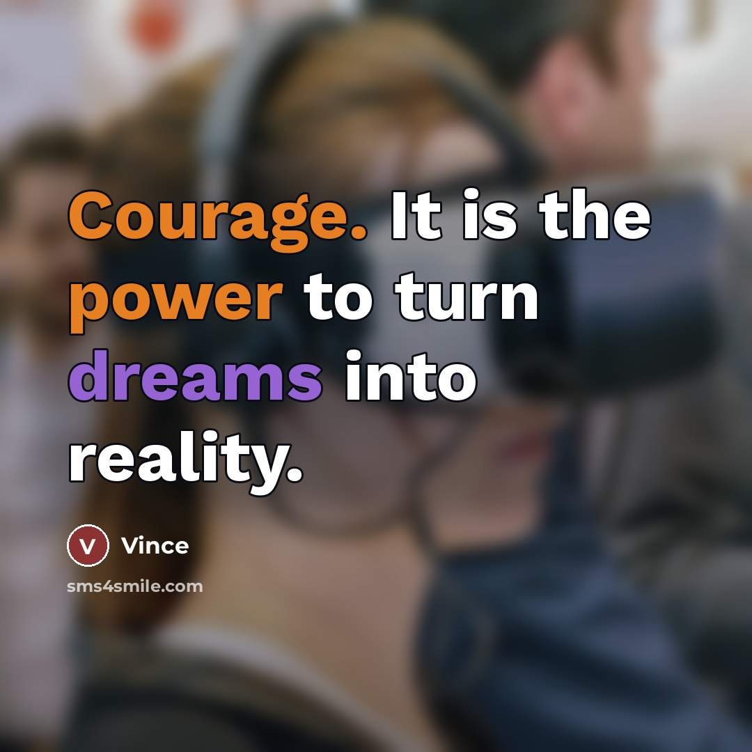 “Courage. It is the power to turn dreams into reality.…” quote by Vince